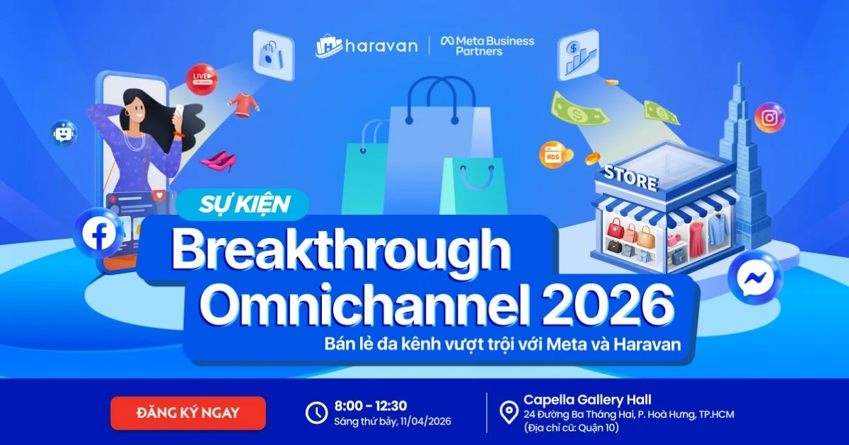 Mời tham dự sự kiện “Breakthrough Omnichannel 2026”: Bán lẻ đa kênh vượt trội với Meta và Haravan Mời tham dự sự kiện “Breakthrough Omnichannel 2026”: Bán lẻ đa kênh vượt trội với Meta và Haravan